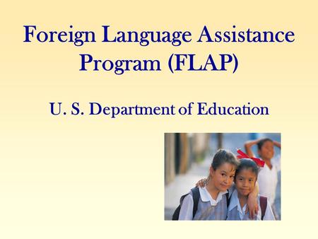 Foreign Language Assistance Program (FLAP) U. S. Department of Education.