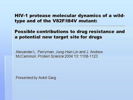 HIV-1 protease molecular dynamics of a wild- type and of the V82F/I84V mutant: Possible contributions to drug resistance and a potential new target site.