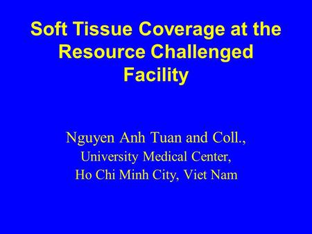 Soft Tissue Coverage at the Resource Challenged Facility Nguyen Anh Tuan and Coll., University Medical Center, Ho Chi Minh City, Viet Nam.