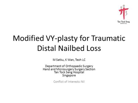 Modified VY-plasty for Traumatic Distal Nailbed Loss M Satku, K Wan, Teoh LC Department of Orthopaedic Surgery Hand and Microsurgery Surgery Section Tan.
