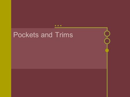 Pockets and Trims. Findings and Trims Finding- all components of a garment except the body fabric. Includes: trim, labels, threads, elastics, underlying.