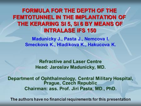 FORMULA FOR THE DEPTH OF THE FEMTOTUNNEL IN THE IMPLANTATION OF THE KERARING SI 5, SI 6 BY MEANS OF INTRALASE iFS 150 Madunicky J., Pasta J., Nemcova.