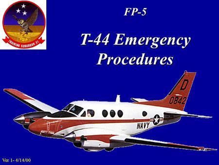 FP-5 T-44 Emergency Procedures Ver 1- 4/14/00 Emergency Procedures Introduction.
