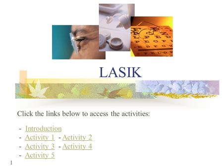 1 LASIK - IntroductionIntroduction - Activity 1 - Activity 2Activity 1Activity 2 - Activity 3 - Activity 4Activity 3Activity 4 - Activity 5Activity 5 Click.