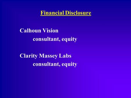 Financial Disclosure Calhoun Vision consultant, equity Clarity Massey Labs consultant, equity.