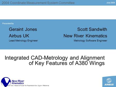 July 2004 Use menu View - Header & Footer for Presentation title - Siglum - Reference Integrated CAD-Metrology and Alignment of Key Features of A380.