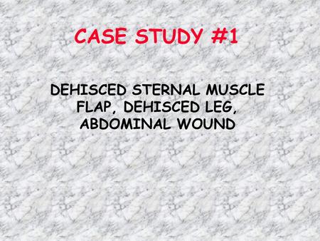 DEHISCED STERNAL MUSCLE FLAP, DEHISCED LEG, ABDOMINAL WOUND