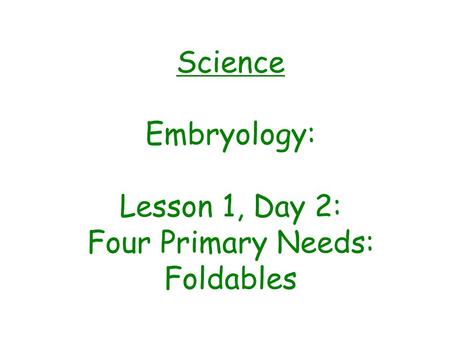 Science Embryology: Lesson 1, Day 2: Four Primary Needs: Foldables.