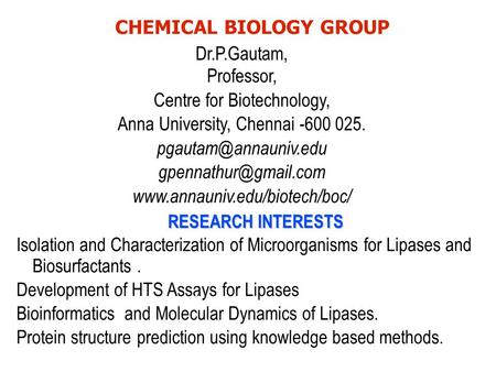 CHEMICAL BIOLOGY GROUP RESEARCH INTERESTS Isolation and Characterization of Microorganisms for Lipases and Biosurfactants. Development of HTS Assays for.