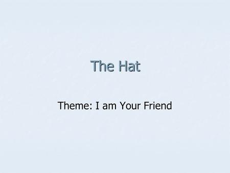 The Hat Theme: I am Your Friend. Friends as Twilight Four fast fish Flip, flap, flop. Three fine frogs Hippity hippity hop. Two fluffy ducklings Huff.