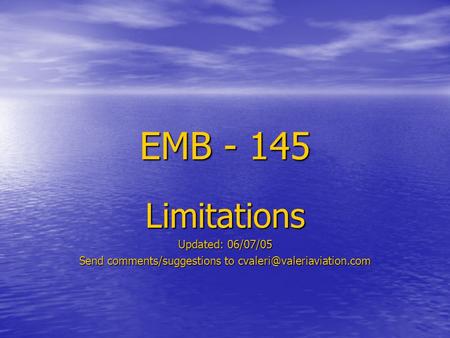 EMB - 145 Limitations Updated: 06/07/05 Send comments/suggestions to