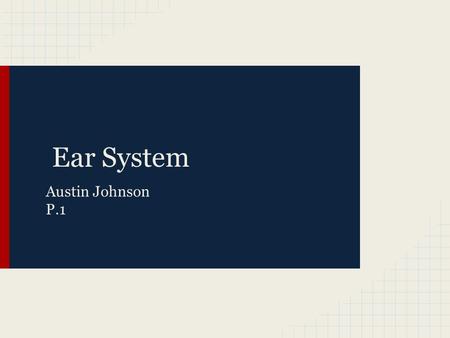 Ear System Austin Johnson P.1. Special Senses-Ears The Ear system contains the organs that allow humans to detect sound. The Ear system is made up of.