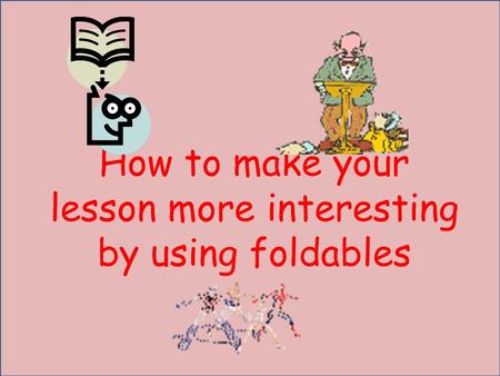 How to make your lesson more interesting by using foldables
