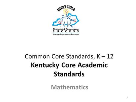 Common Core Standards, K – 12 Kentucky Core Academic Standards Mathematics 1.