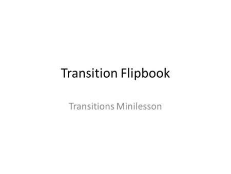 Transition Flipbook Transitions Minilesson. Look at the words. What do you notice about them? Pick three different words and use them in three different.