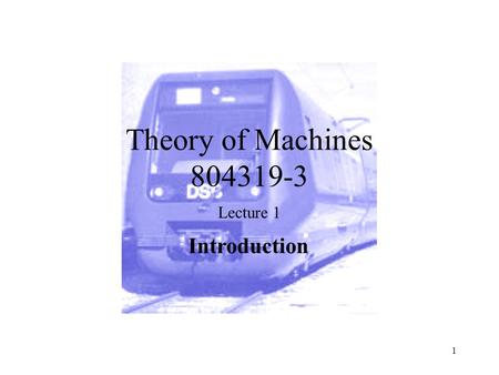 Theory of Machines 804319-3 Lecture 1 Introduction.