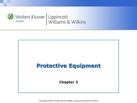 Copyright © 2013 Wolters Kluwer Health | Lippincott Williams & Wilkins Protective Equipment Chapter 3.