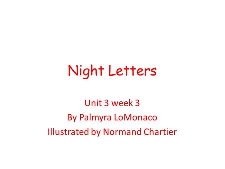 Unit 3 week 3 By Palmyra LoMonaco Illustrated by Normand Chartier