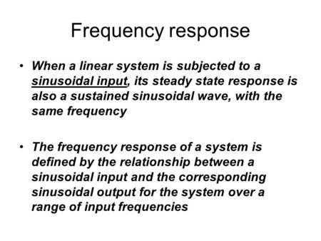 Frequency response When a linear system is subjected to a sinusoidal input, its steady state response is also a sustained sinusoidal wave, with the same.