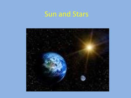 Sun and Stars. What is a star? A star is a ball of hot, glowing gases. From Earth from stars look like small points of light because they are far away.