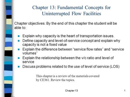 Chapter 131 Chapter 13: Fundamental Concepts for Uninterrupted Flow Facilities Explain why capacity is the heart of transportation issues. Define capacity.