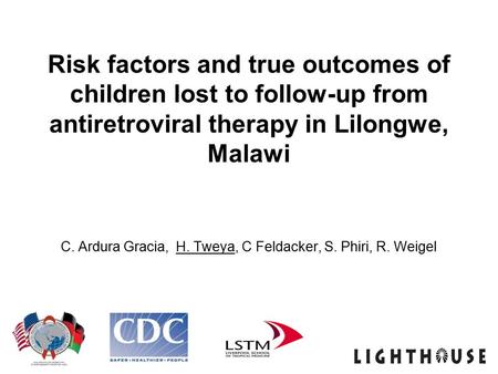 Risk factors and true outcomes of children lost to follow-up from antiretroviral therapy in Lilongwe, Malawi C. Ardura Gracia, H. Tweya, C Feldacker, S.