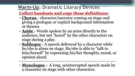 Warm-Up: Dramatic Literary Devices Collect handouts and copy these definitions: Chorus - character/narrator coming on stage and giving a prologue or explicit.