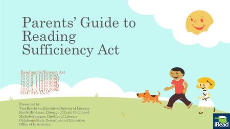 Parents’ Guide to Reading Sufficiency Act Reading Sufficiency Act 70 O.S. § 1210.508A 70 O.S. § 1210.508B 70 O.S. § 1210.508C 70 O.S. § 1210.508D 70 O.S.