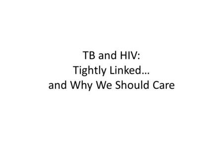 TB and HIV: Tightly Linked… and Why We Should Care.