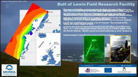 Butt of Lewis Field Research Facility This research facility, to be located at the Butt of Lewis, will build upon the Hebridean Wave Resource Assessment,