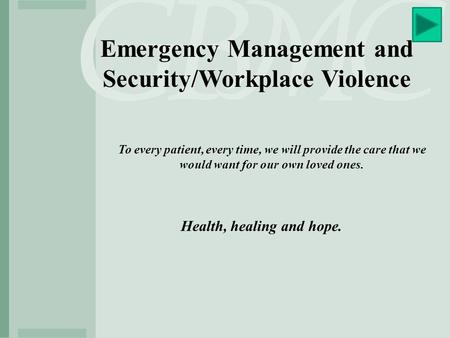 Emergency Management and Security/Workplace Violence To every patient, every time, we will provide the care that we would want for our own loved ones.