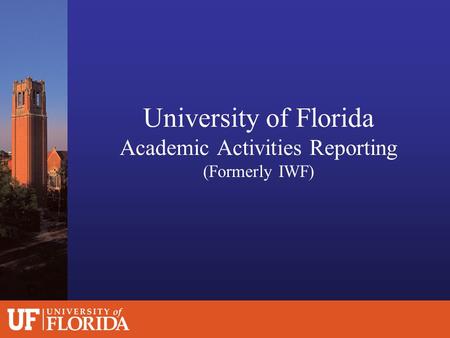University of Florida Academic Activities Reporting (Formerly IWF)