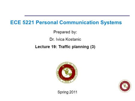 Florida Institute of technologies ECE 5221 Personal Communication Systems Prepared by: Dr. Ivica Kostanic Lecture 19: Traffic planning (3) Spring 2011.