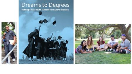 Dreams to Degrees Helping Foster Youth Succeed in Higher Education.