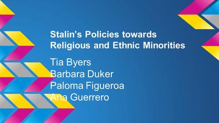 Stalin’s Policies towards Religious and Ethnic Minorities Tia Byers Barbara Duker Paloma Figueroa Ana Guerrero.