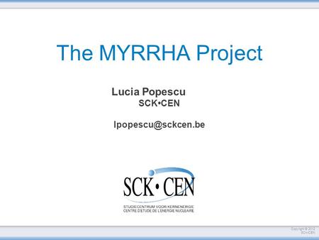 Copyright © 2012 SCKCEN The MYRRHA Project Lucia Popescu SCKCEN
