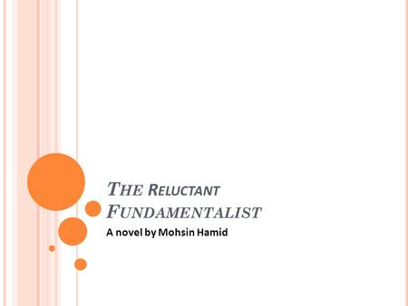 T HE R ELUCTANT F UNDAMENTALIST A novel by Mohsin Hamid.