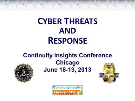 C YBER T HREATS AND R ESPONSE Unclassified Continuity Insights Conference Chicago June 18-19, 2013.
