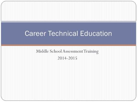 Middle School Assessment Training 2014-2015 Career Technical Education.