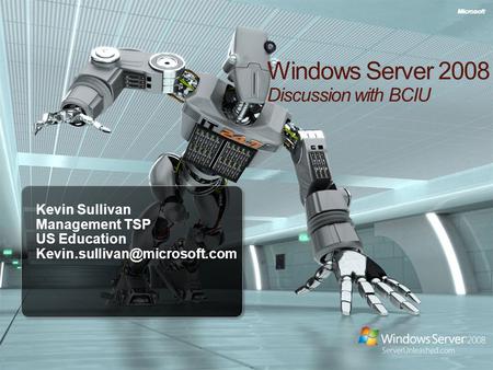 1 Windows Server 2008 Discussion with BCIU Kevin Sullivan Management TSP US Education