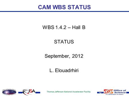 Thomas Jefferson National Accelerator Facility Page 1 CAM WBS STATUS WBS 1.4.2 – Hall B STATUS September, 2012 L. Elouadrhiri.