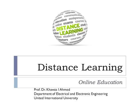 Distance Learning Online Education Prof. Dr. Khawza I Ahmed