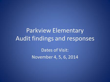 Parkview Elementary Audit findings and responses Dates of Visit: November 4, 5, 6, 2014.