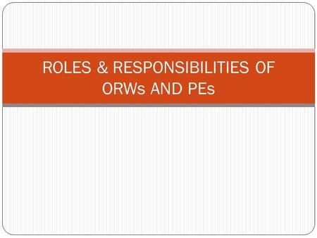 ROLES & RESPONSIBILITIES OF ORWs AND PEs. WHO CAN BE AN ORW? An ORW should: Preferably be from drug using community (ex-user and/or undergoing OST) Be.