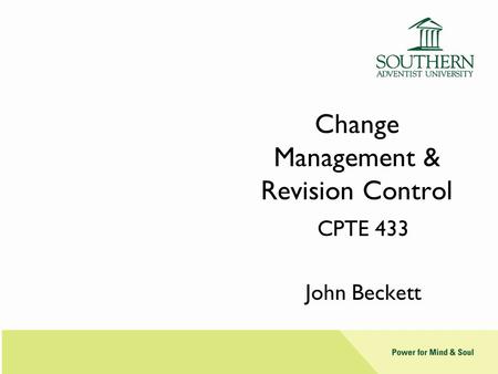Change Management & Revision Control CPTE 433 John Beckett.