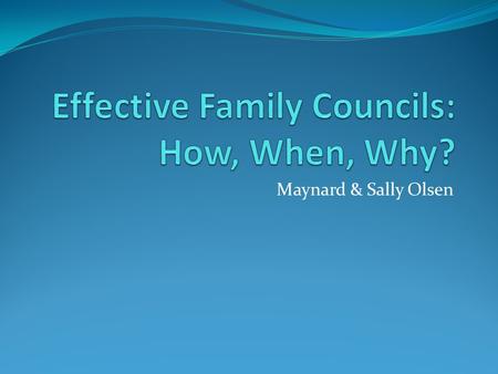 Maynard & Sally Olsen. When? “Family councils can be regularly scheduled: every Sunday night, every Family Home Evening, or as needs arise.” Frequent.