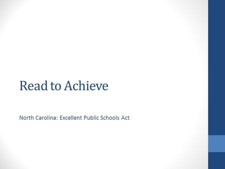 Read to Achieve North Carolina: Excellent Public Schools Act.