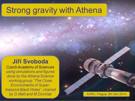 Strong gravity with Athena Jiří Svoboda Czech Academy of Sciences using simulations and figures done by the Athena Science working group “The Close Environments.