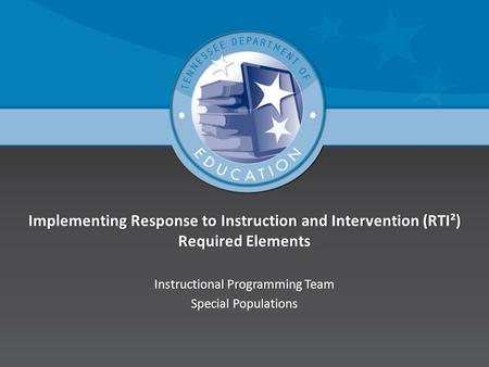 Implementing Response to Instruction and Intervention (RTI²) Required Elements Instructional Programming TeamInstructional Programming Team Special PopulationsSpecial.
