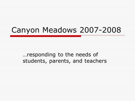 Canyon Meadows 2007-2008 …responding to the needs of students, parents, and teachers.